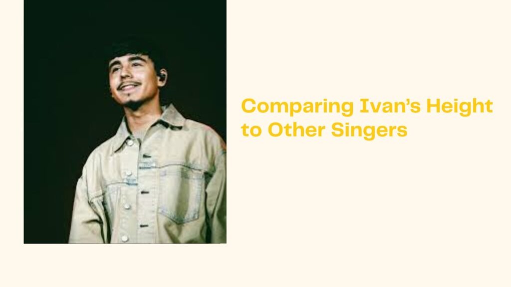Comparing Ivan’s Height to Other Singers